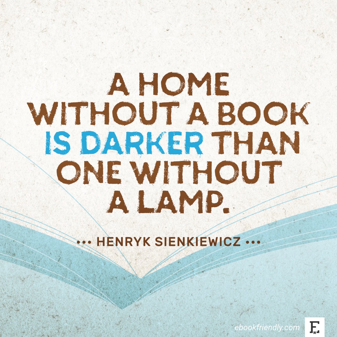 A home without a book is darker than one without a lamp. – Henryk Sienkiewicz