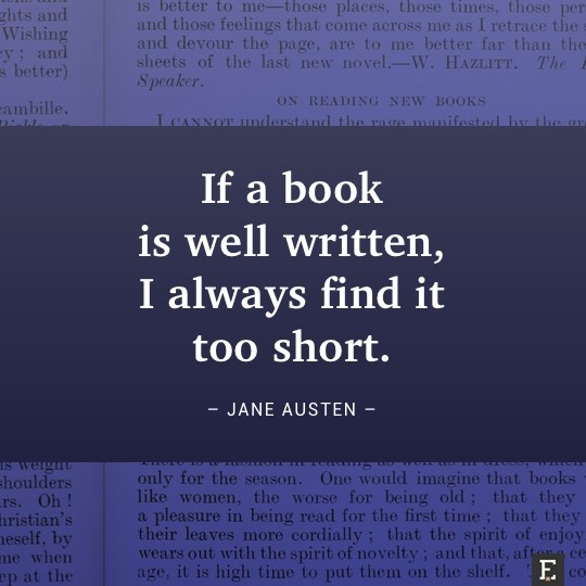 If a book is well written, I always find it too short. –Jane Austen