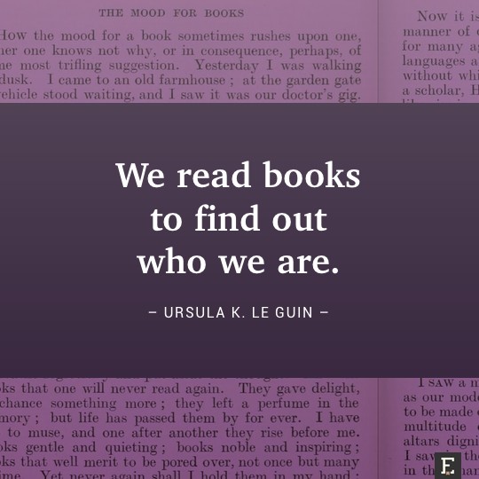 We read books to find out who we are. –Ursula K. Le Guin